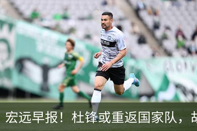 宏远早报！杜锋或重返国家队，胡明轩旧伤复发，萨姆纳回归成定局