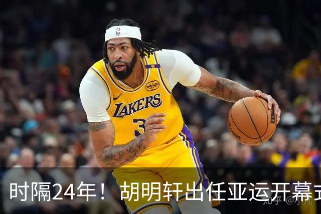 时隔24年！胡明轩出任亚运开幕式旗手，为中国男篮补齐这项空白