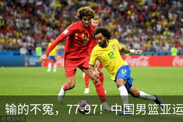 输的不冤，77-97！中国男篮亚运最大惨败，背后一个隐患已经到了必须正视的时候